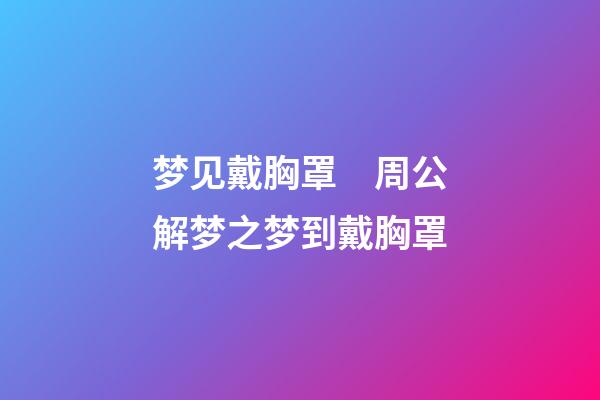 梦见戴胸罩　周公解梦之梦到戴胸罩